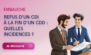 Une nouvelle formalité pour l’employeur qui propose un CDI à un salarié en fin de CDD ou de mission